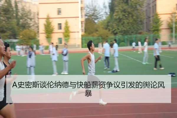 A史密斯谈伦纳德与快船薪资争议引发的舆论风暴